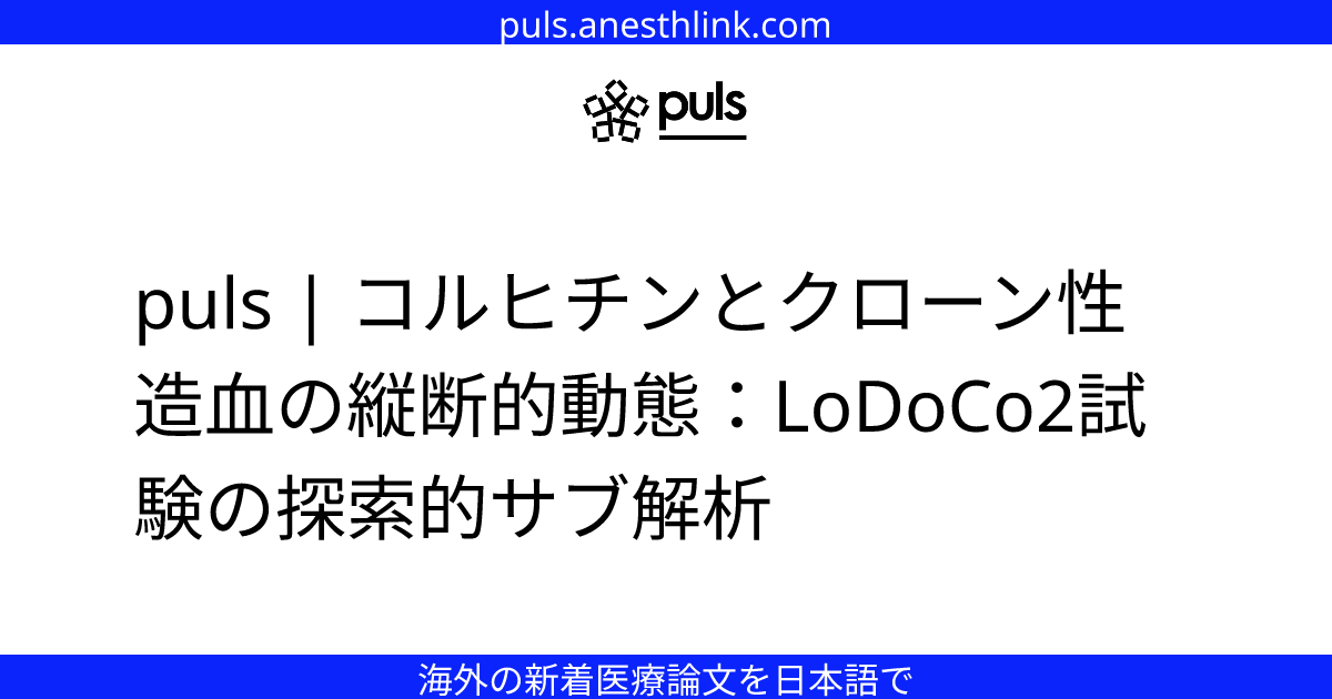 puls | コルヒチンとクローン性造血の縦断的動態：LoDoCo2試験の探索的サブ解析