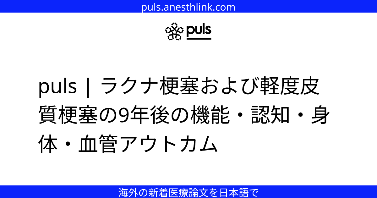 puls | ラクナ梗塞および軽度皮質梗塞の9年後の機能・認知・身体・血管アウトカム