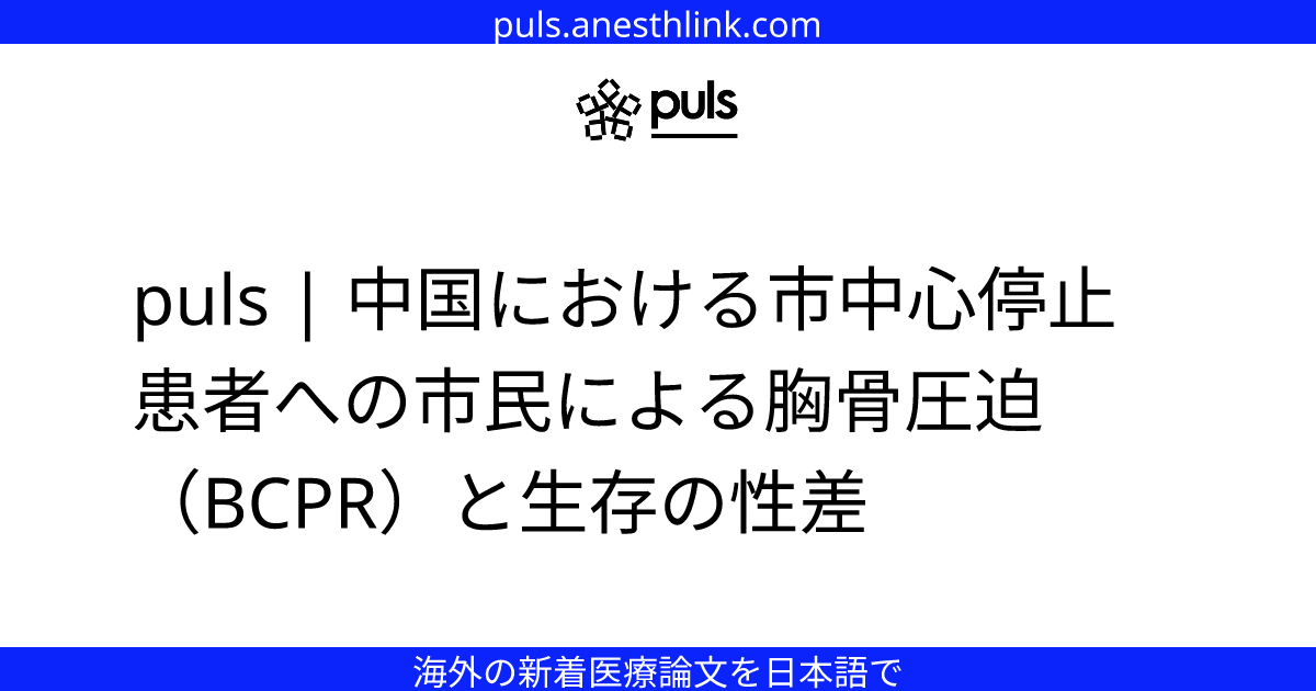 puls | 中国における市中心停止患者への市民による胸骨圧迫（BCPR）と生存の性差