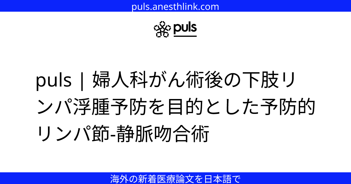 puls | 婦人科がん術後の下肢リンパ浮腫予防を目的とした予防的リンパ節-静脈吻合術