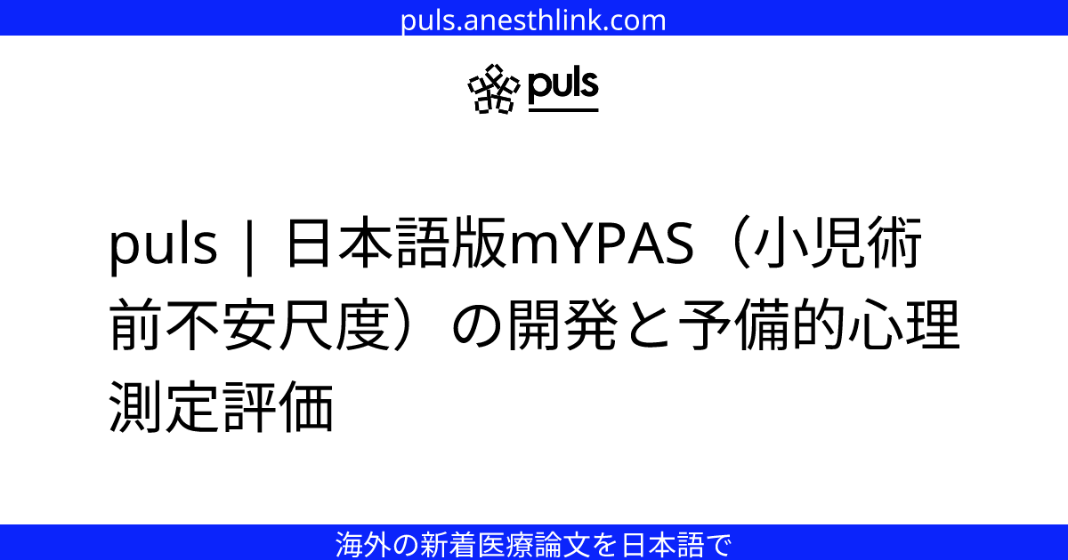 puls | 日本語版mYPAS（小児術前不安尺度）の開発と予備的心理測定評価