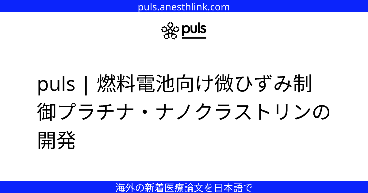 puls | 燃料電池向け微ひずみ制御プラチナ・ナノクラストリンの開発
