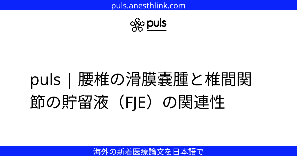 puls | 腰椎の滑膜嚢腫と椎間関節の貯留液（FJE）の関連性