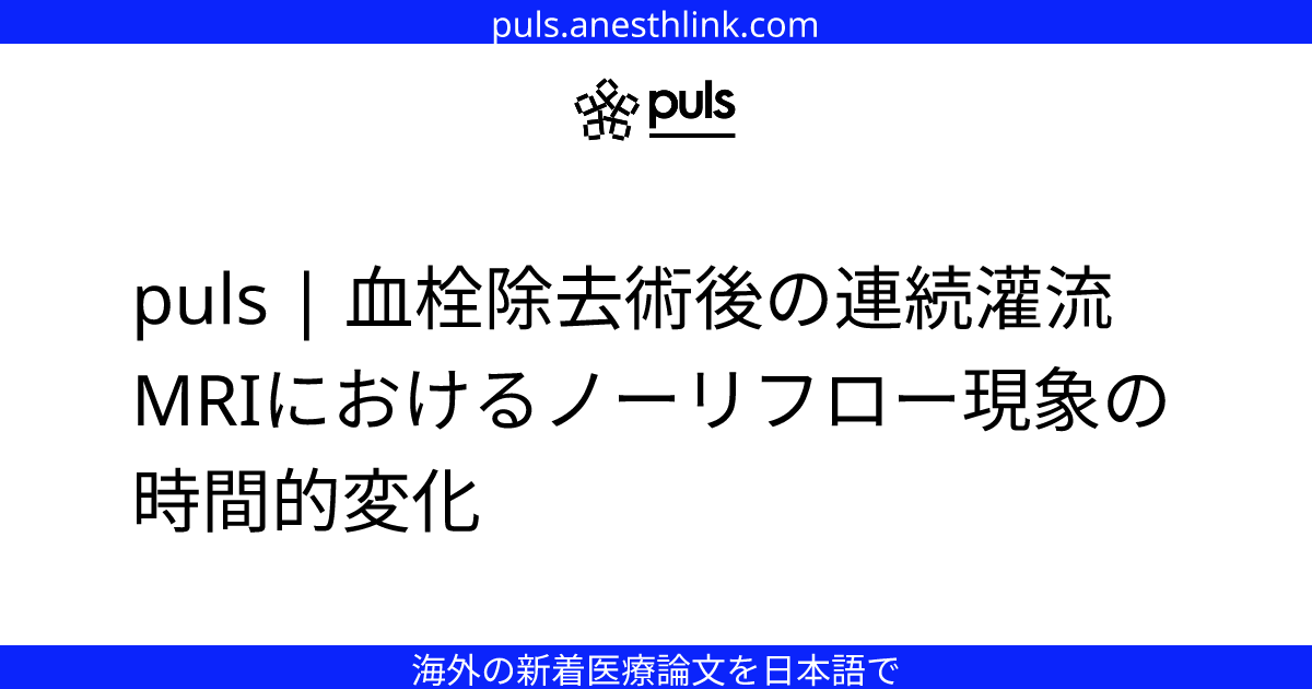puls | 血栓除去術後の連続灌流MRIにおけるノーリフロー現象の時間的変化