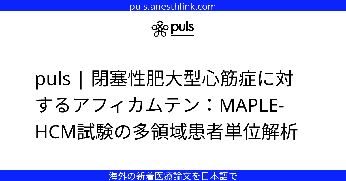 puls | 閉塞性肥大型心筋症に対するアフィカムテン：MAPLE-HCM試験の多領域患者単位解析