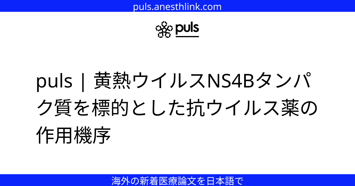 puls | 黄熱ウイルスNS4Bタンパク質を標的とした抗ウイルス薬の作用機序