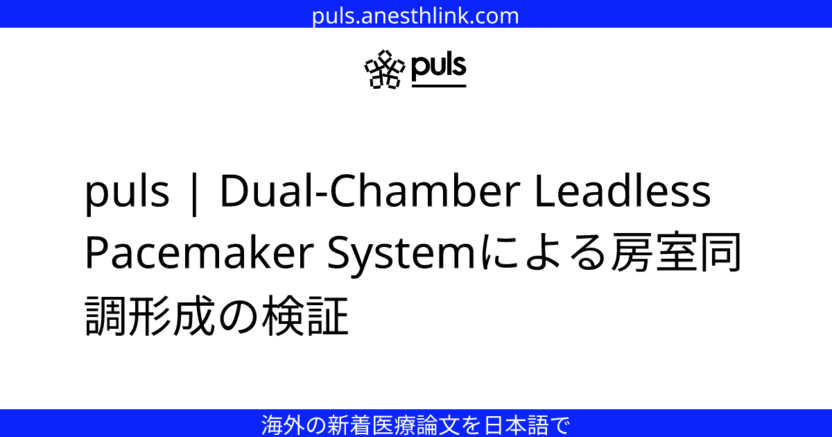puls | Dual-Chamber Leadless Pacemaker Systemによる房室同調形成の検証