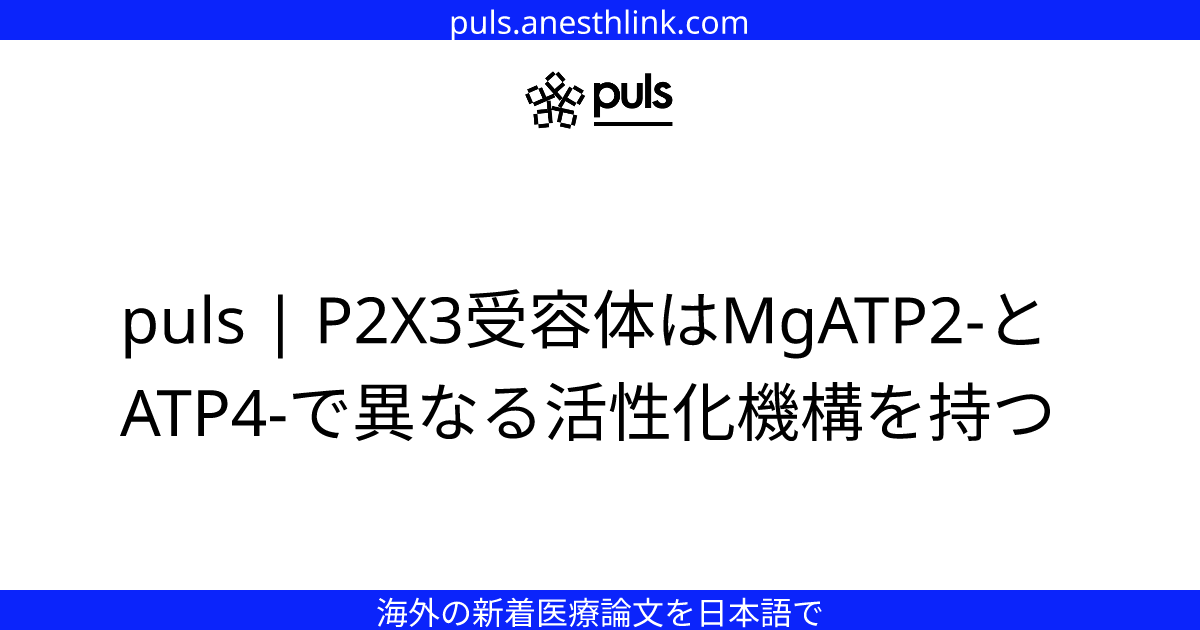 puls | P2X3受容体はMgATP2-とATP4-で異なる活性化機構を持つ